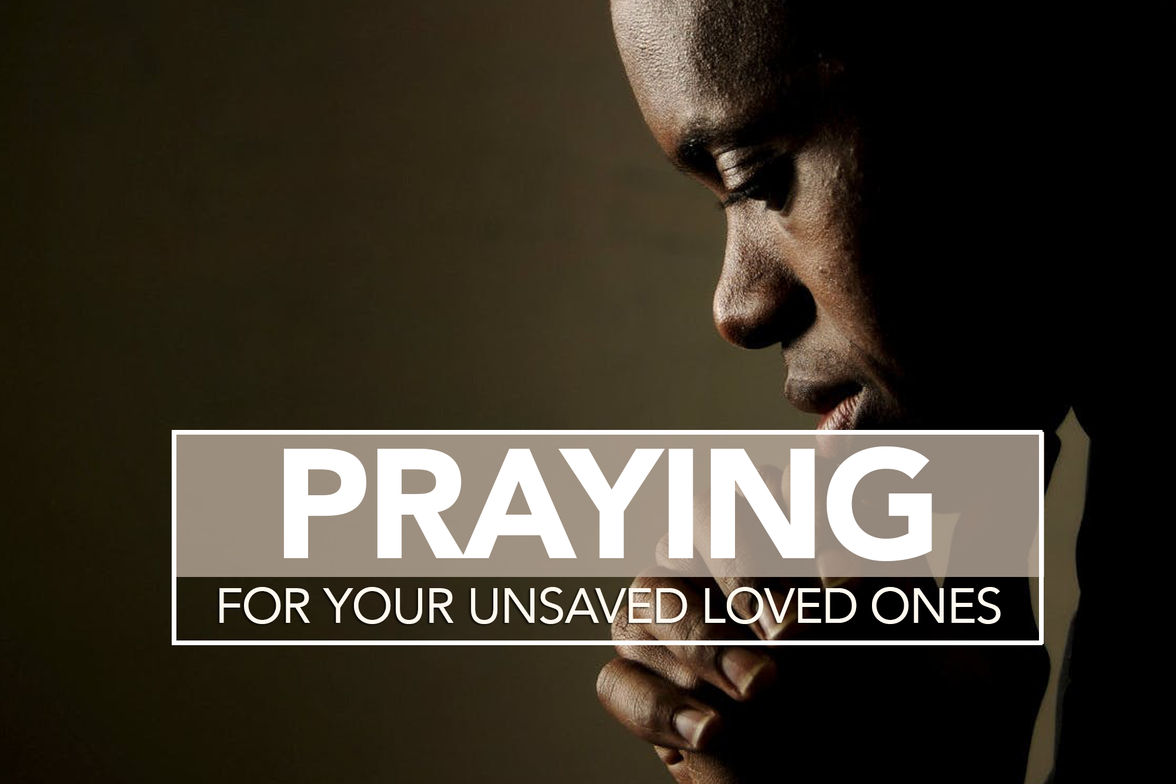 Praying For Your Unsaved Loved Ones | Church of God of Prophecy